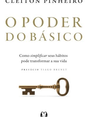 O Poder do Básico: Como Simplificar Seus Hábitos Pode Transformar a Sua Vida – Luke Reynolds