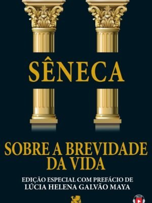 Sobre a Brevidade da Vida: Edição especial com prefácio de Lúcia Helena Galvão Maya — Sêneca