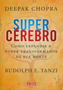 Supercérebro: Como Expandir o Poder Transformador da sua Mente – Deepak Chopra & Rudolph E. Tanzi