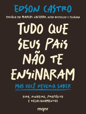Tudo que seus pais não te ensinaram: Mas você deveria saber — Edson Castro