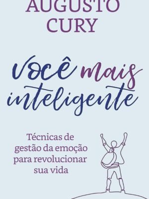 Você Mais Inteligente: Técnicas de Gestão da Emoção para Revolucionar Sua Vida – Augusto Cury