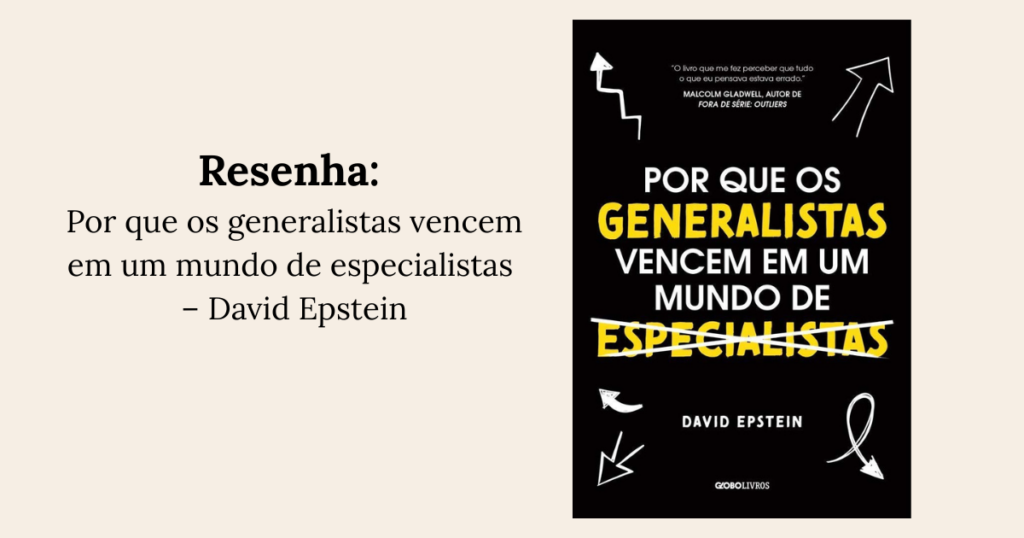 Por que os generalistas vencem em um mundo de especialistas – David Epstein