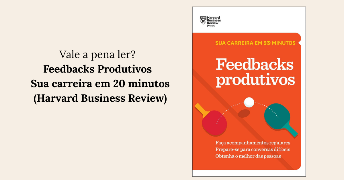 Feedbacks Produtivos - Sua carreira em 20 minutos (Harvard Business Review)