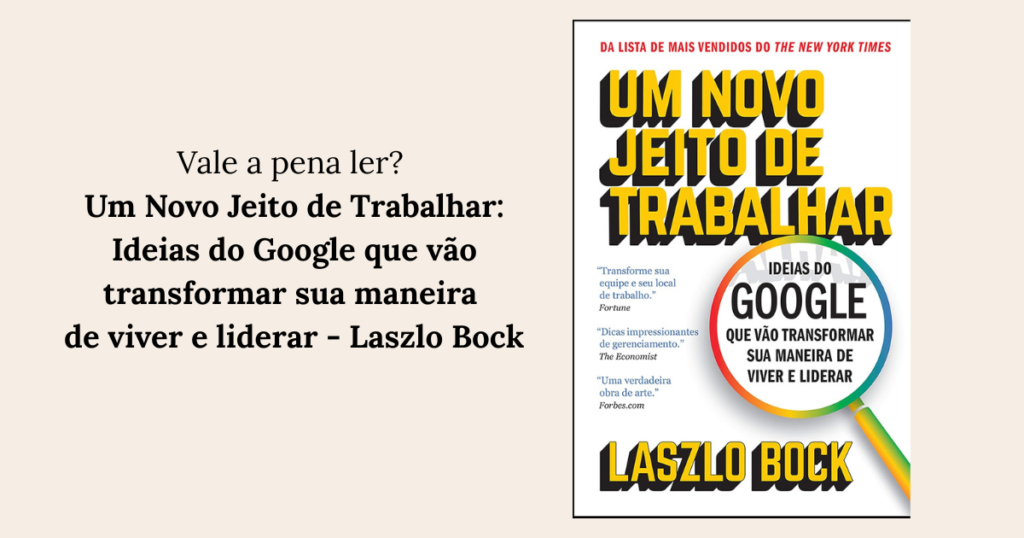 Um Novo Jeito de Trabalhar Ideias do Google que vão transformar sua maneira de viver e liderar - Laszlo Bock