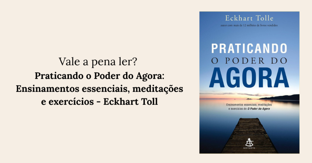 RESENHA: Praticando o Poder do Agora Ensinamentos essenciais, meditações e exercícios - Eckhart Toll