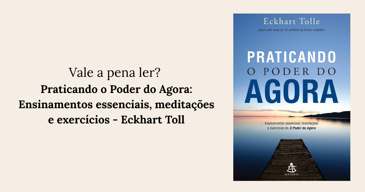 RESENHA: Praticando o Poder do Agora Ensinamentos essenciais, meditações e exercícios - Eckhart Toll