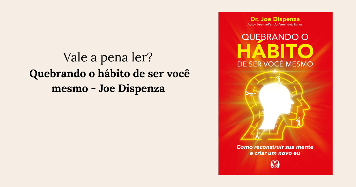 Quebrando o hábito de ser você mesmo - Joe Dispenza 