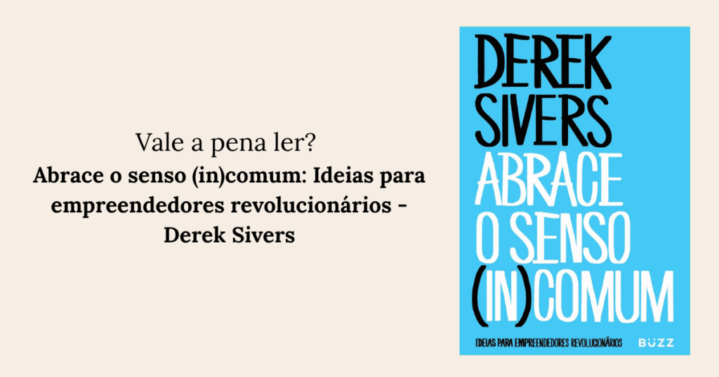 Abrace o senso (in)comum Ideias para empreendedores revolucionários - Derek Sivers