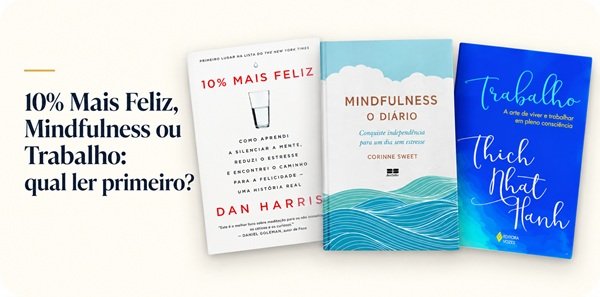 10% Mais Feliz, Mindfulness ou Trabalho: qual ler primeiro?