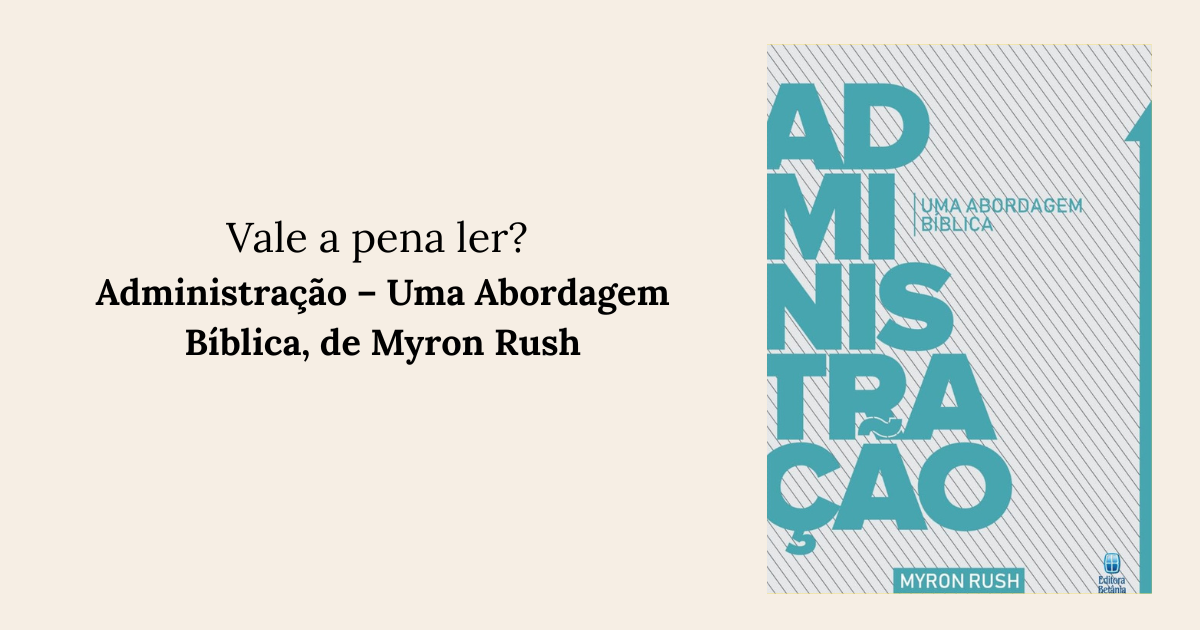 RESENHA: Administração – Uma Abordagem Bíblica, de Myron Rush