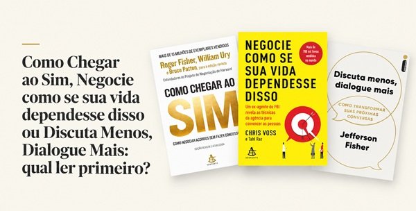 Como Chegar ao Sim, Negocie como se sua vida dependesse disso, Discuta Menos, Dialogue Mais