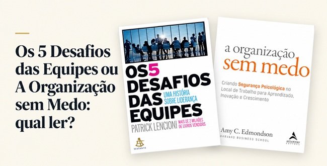 Os 5 Desafios das Equipes ou A Organização sem Medo: qual ler primeiro?