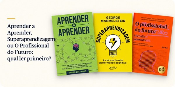 Aprender a Aprender, Superaprendizagem ou O Profissional do Futuro: qual ler primeiro?