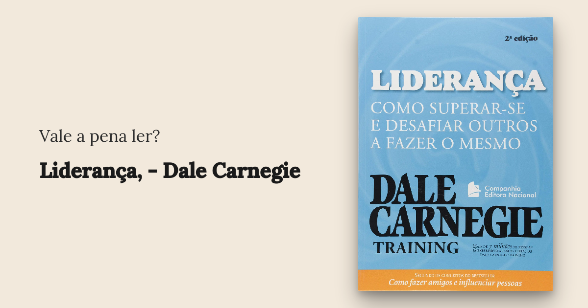 RESENHA - Liderança - Como superar-se e desafiar outros a fazer o mesmo - Dale Carnegie