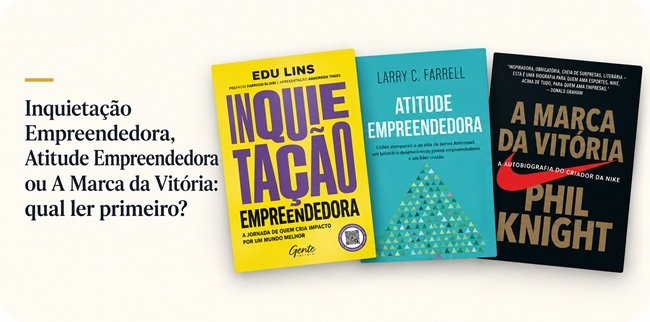 Inquietação Empreendedora, Atitude Empreendedora ou A Marca da Vitória: qual ler primeiro?